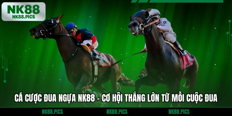 Cá Cược Đua Ngựa NK88 - Cơ Hội Thắng Lớn Từ Mỗi Cuộc Đua