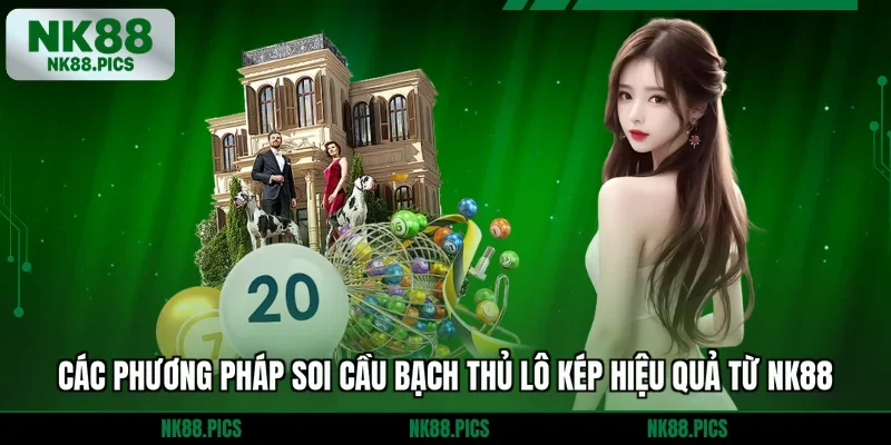 Các phương pháp soi cầu bạch thủ lô kép hiệu quả từ NK88