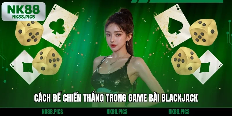 Cách để chiến thắng trong game bài Blackjack