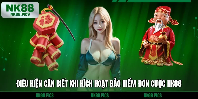 Điều kiện cần biết khi kích hoạt bảo hiểm đơn cược NK88