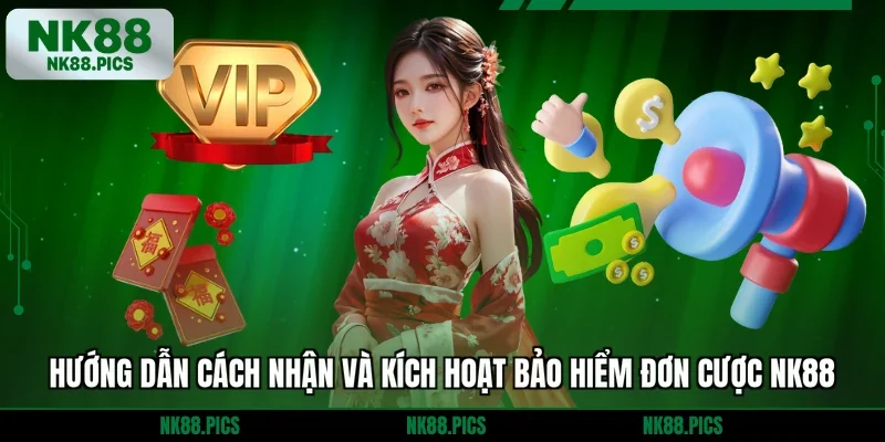 Hướng dẫn cách nhận và kích hoạt bảo hiểm đơn cược NK88
