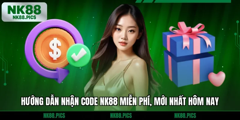 Hướng Dẫn Nhận Code NK88 Miễn Phí, Mới Nhất Hôm Nay