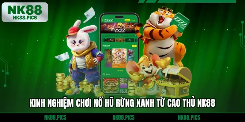 Kinh nghiệm chơi nổ hũ rừng xanh từ cao thủ NK88