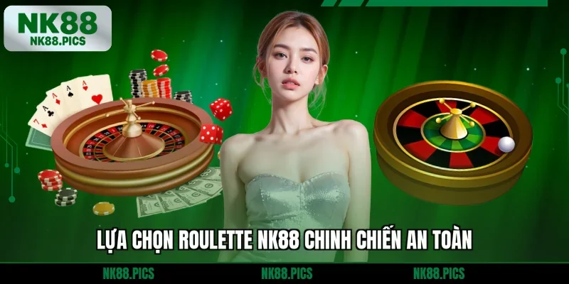 Lựa chọn Roulette NK88 chinh chiến an toàn