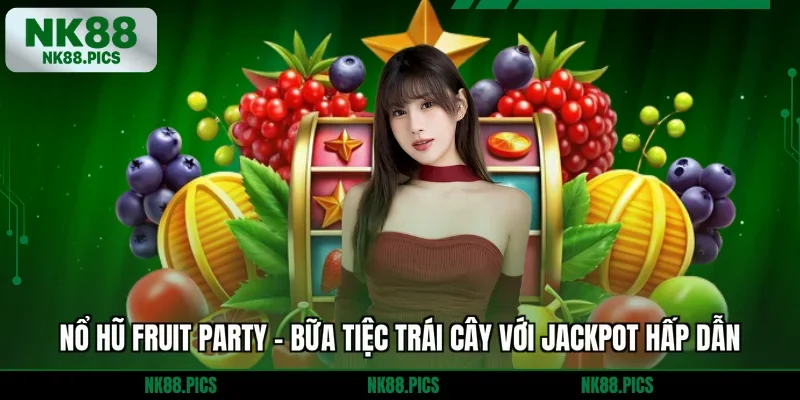 Nổ Hũ Fruit Party - Bữa Tiệc Trái Cây Với Jackpot Hấp Dẫn