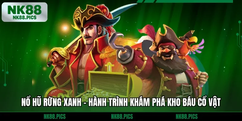 Nổ Hũ Rừng Xanh - Hành Trình Khám Phá Kho Báu Cổ Vật